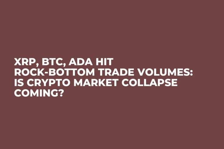 XRP, BTC, ADA Hit Rock-Bottom Trade Volumes: Is Crypto Market Collapse Coming?