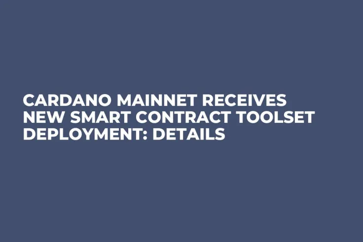 Cardano Mainnet Receives New Smart Contract Toolset Deployment: Details