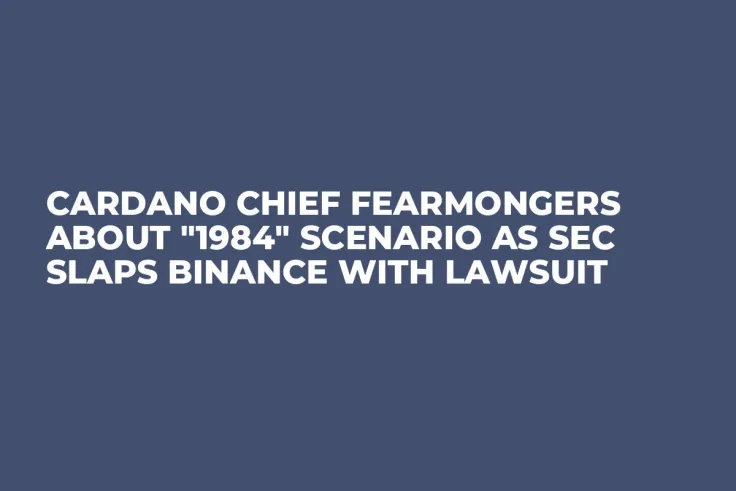 Cardano Chief Fearmongers About "1984" Scenario as SEC Slaps Binance with Lawsuit 