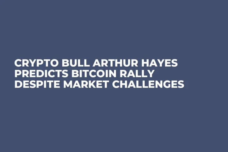Crypto Bull Arthur Hayes Predicts Bitcoin Rally Despite Market Challenges