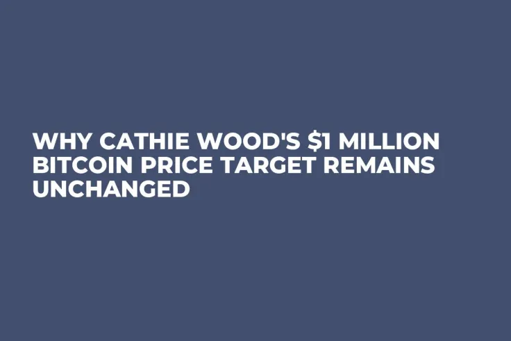 Why Cathie Wood's $1 Million Bitcoin Price Target Remains Unchanged