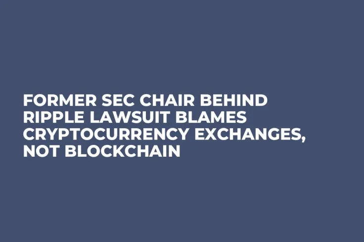 Former SEC Chair Behind Ripple Lawsuit Blames Cryptocurrency Exchanges, Not Blockchain