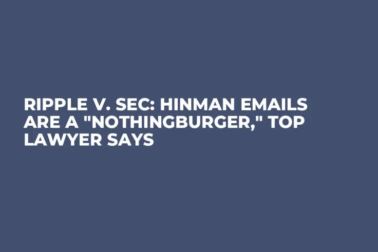 Ripple v. SEC: Hinman Emails Are a "Nothingburger," Top Lawyer Says