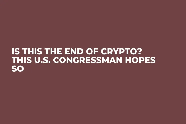 Is This the End of Crypto? This U.S. Congressman Hopes So