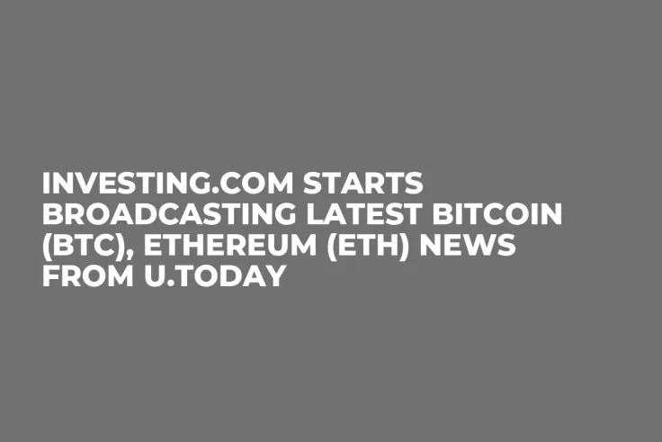 Investing.com Starts Broadcasting Latest Bitcoin (BTC), Ethereum (ETH) News from U.Today