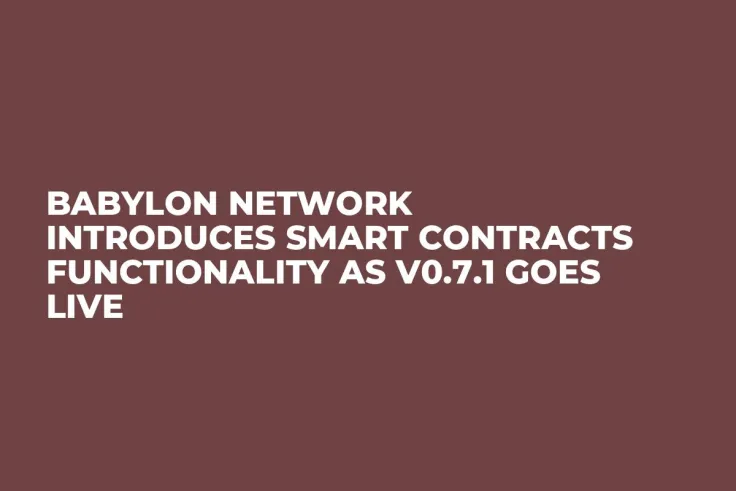 Babylon Network Introduces Smart Contracts Functionality as v0.7.1 Goes Live