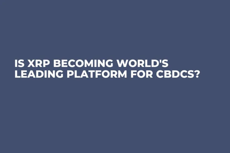 Is XRP Becoming World's Leading Platform for CBDCs?