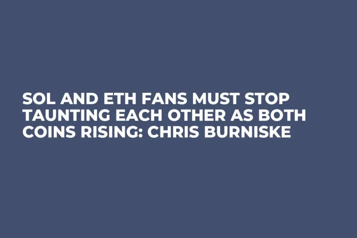 SOL and ETH Fans Must Stop Taunting Each Other as Both Coins Rising: Chris Burniske