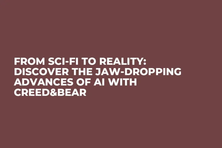 From Sci-Fi to Reality: Discover the Jaw-Dropping Advances of AI with Creed&Bear
