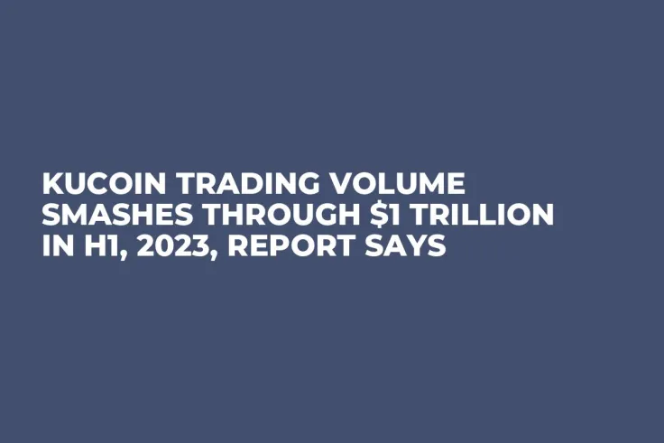 KuCoin Trading Volume Smashes Through $1 Trillion in H1, 2023, Report Says