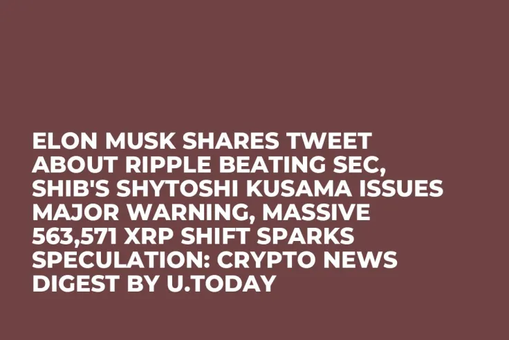Elon Musk Shares Tweet About Ripple Beating SEC, SHIB's Shytoshi Kusama Issues Major Warning, Massive 563,571 XRP Shift Sparks Speculation: Crypto News Digest by U.Today