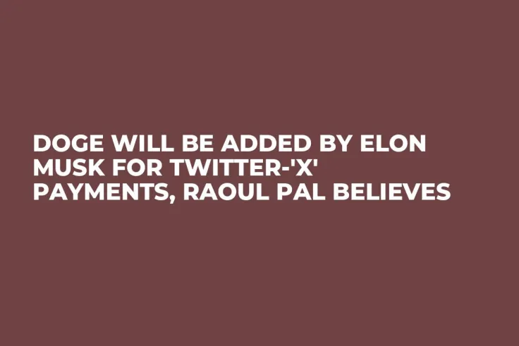 DOGE Will Be Added by Elon Musk for Twitter-'X' Payments, Raoul Pal Believes