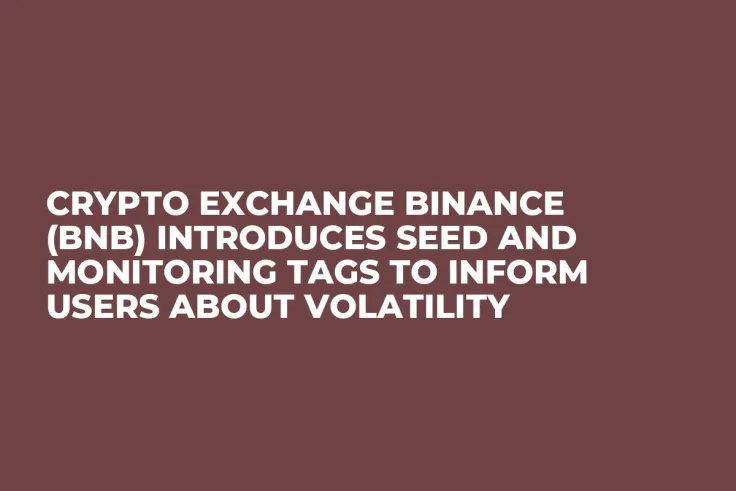 Crypto Exchange Binance (BNB) Introduces Seed and Monitoring Tags to Inform Users About Volatility