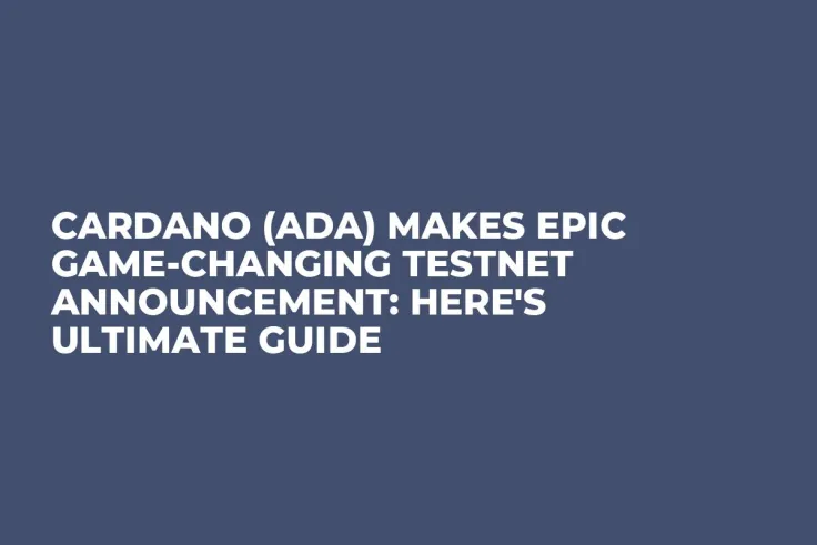 Cardano (ADA) Makes Epic Game-Changing Testnet Announcement: Here's Ultimate Guide