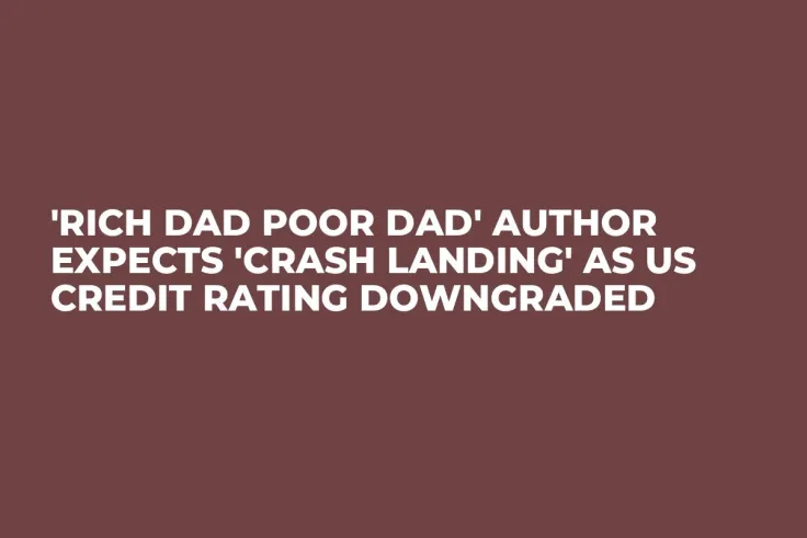 'Rich Dad Poor Dad' Author Expects 'Crash Landing' as US Credit Rating Downgraded