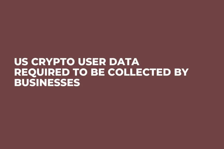 US Crypto User Data Required to Be Collected by Businesses