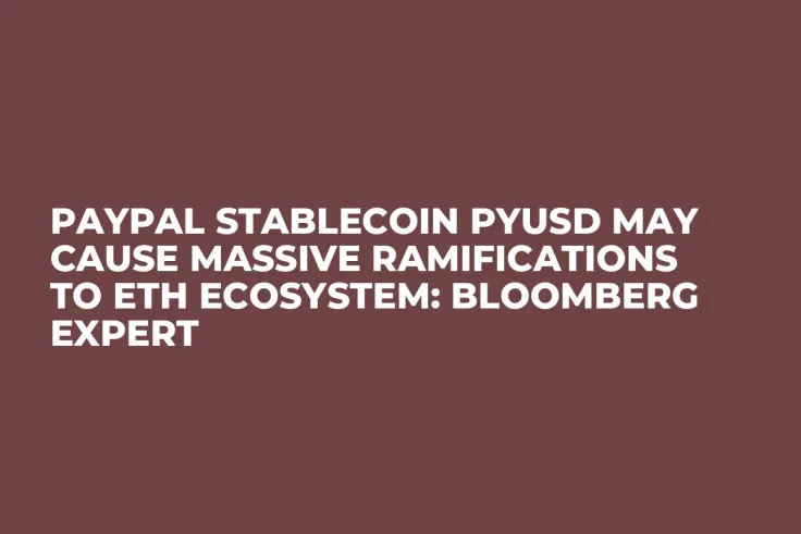 PayPal Stablecoin PYUSD May Cause Massive Ramifications to ETH Ecosystem: Bloomberg Expert