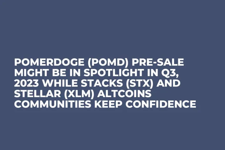 Pomerdoge (POMD) Pre-Sale Might be in Spotlight in Q3, 2023 while Stacks (STX) and Stellar (XLM) Altcoins Communities Keep Confidence