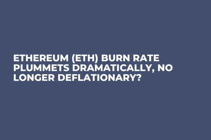 Ethereum (ETH) Burn Rate Plummets Dramatically, No Longer Deflationary?
