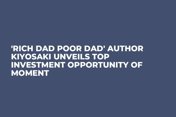 'Rich Dad Poor Dad' Author Kiyosaki Unveils Top Investment Opportunity of Moment