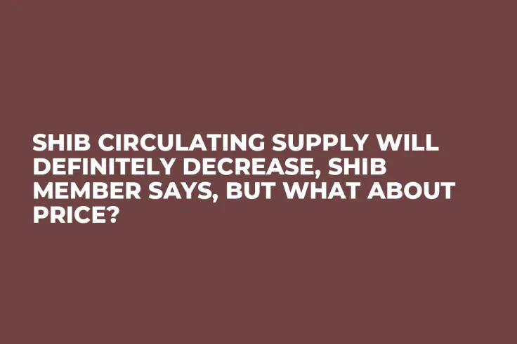 SHIB Circulating Supply Will Definitely Decrease, SHIB Member Says, But What About Price?