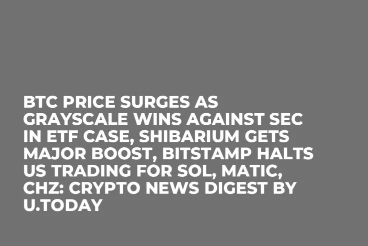 BTC Price Surges as Grayscale Wins Against SEC in ETF Case, Shibarium Gets Major Boost, Bitstamp Halts US Trading for SOL, MATIC, CHZ: Crypto News Digest by U.Today