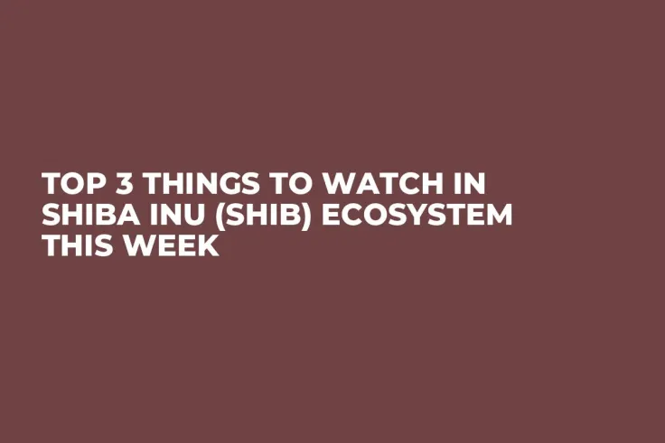 Top 3 Things to Watch in Shiba Inu (SHIB) Ecosystem This Week