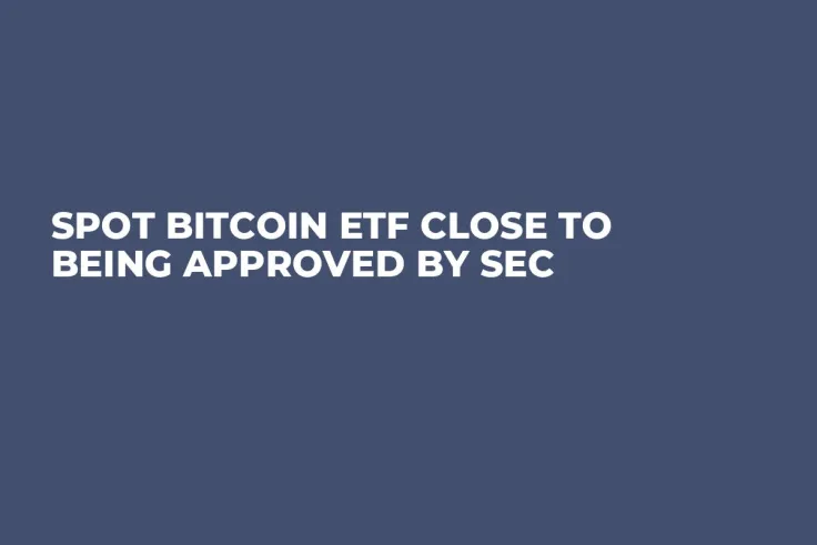 Spot Bitcoin ETF Close to Being Approved by SEC