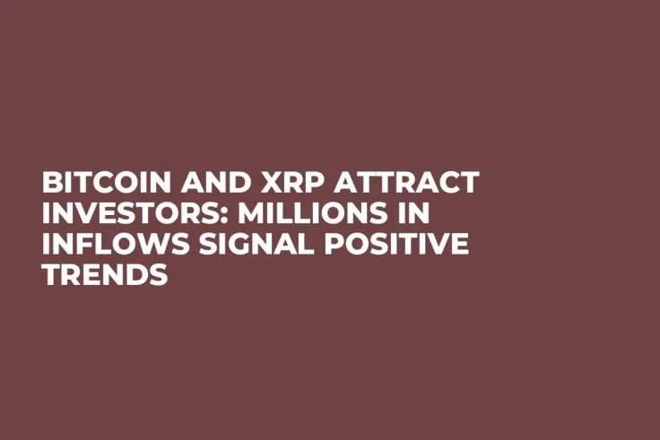 Bitcoin and XRP Attract Investors: Millions in Inflows Signal Positive Trends