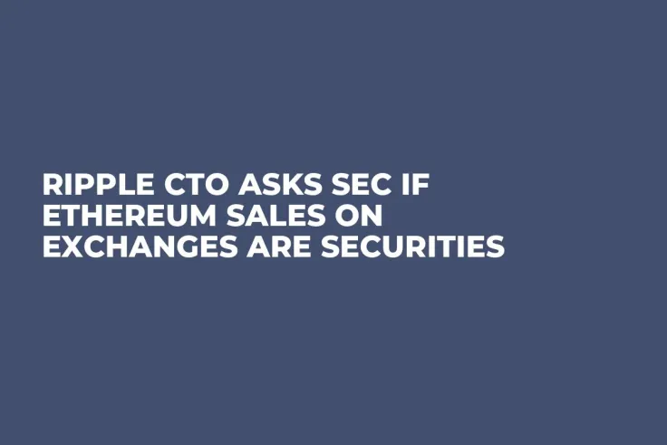 Ripple CTO Asks SEC If Ethereum Sales on Exchanges Are Securities