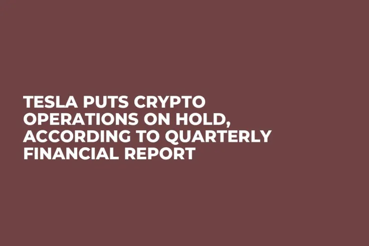 Tesla Puts Crypto Operations on Hold, According to Quarterly Financial Report