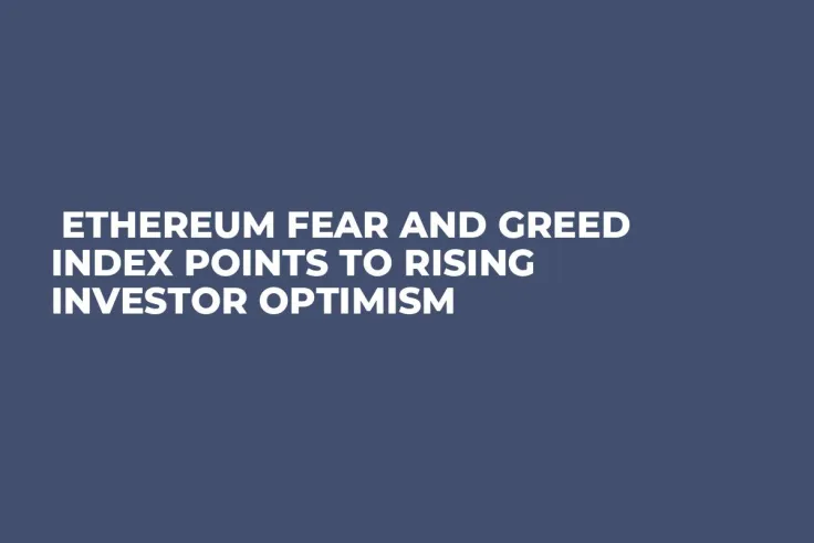  Ethereum Fear and Greed Index Points to Rising Investor Optimism