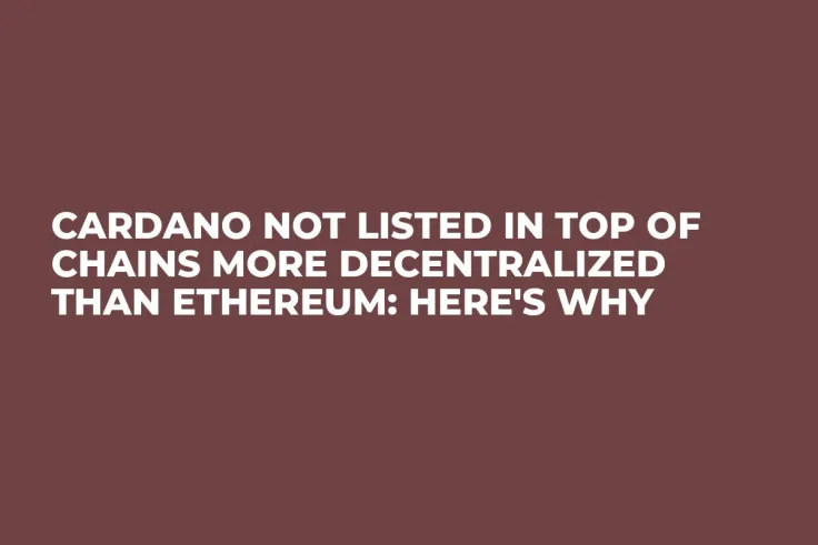 Cardano Not Listed in Top of Chains More Decentralized Than Ethereum: Here's Why
