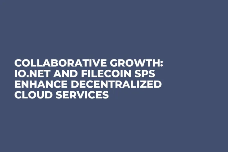 Collaborative Growth: io.net and Filecoin SPs Enhance Decentralized Cloud Services