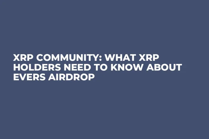 XRP Community: What XRP Holders Need to Know About Evers Airdrop