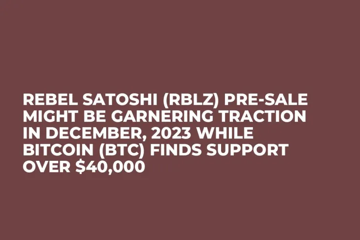 Rebel Satoshi (RBLZ) Pre-Sale Might be Garnering Traction in December, 2023 while Bitcoin (BTC) Finds Support over $40,000