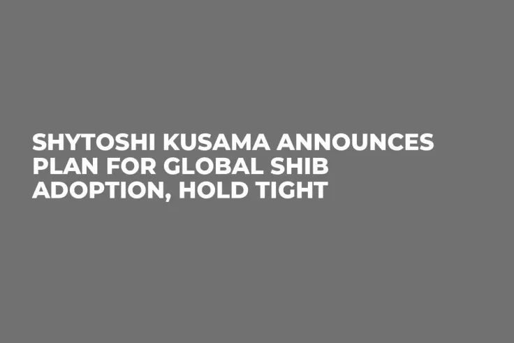 Shytoshi Kusama Announces Plan for Global SHIB Adoption, Hold Tight