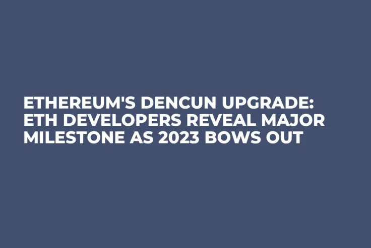 Ethereum's Dencun Upgrade: ETH Developers Reveal Major Milestone as 2023 Bows Out