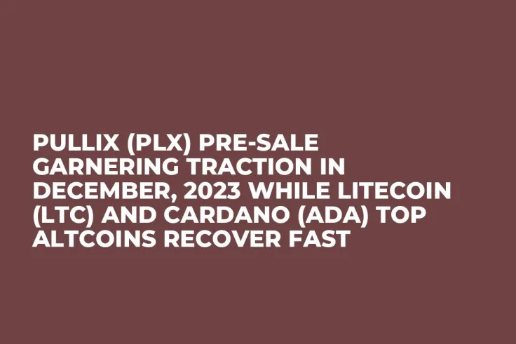 Pullix (PLX) Pre-Sale Garnering Traction in December, 2023 while Litecoin (LTC) and Cardano (ADA) Top Altcoins Recover Fast