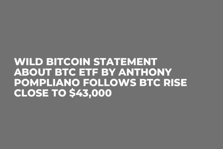 Wild Bitcoin Statement About BTC ETF by Anthony Pompliano Follows BTC Rise Close to $43,000