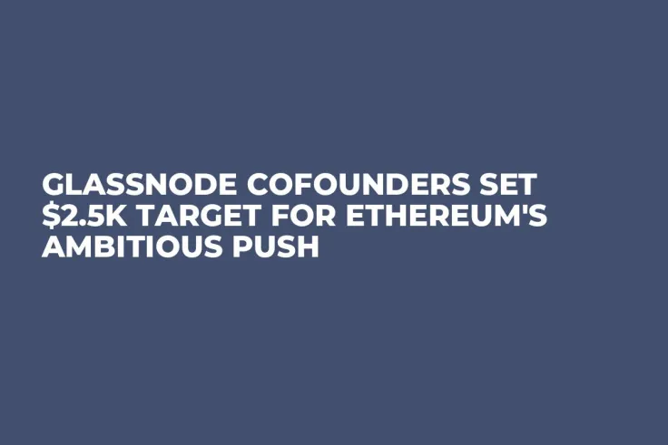 Glassnode Cofounders Set $2.5K Target for Ethereum's Ambitious Push