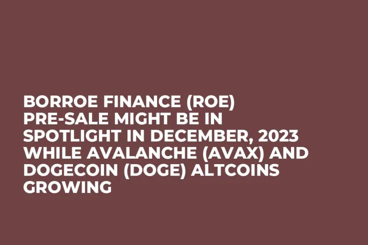 Borroe Finance (ROE) Pre-Sale Might be in Spotlight in December, 2023 while Avalanche (AVAX) and Dogecoin (DOGE) Altcoins Growing