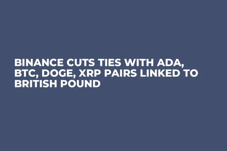 Binance Cuts Ties With ADA, BTC, DOGE, XRP Pairs Linked to British Pound