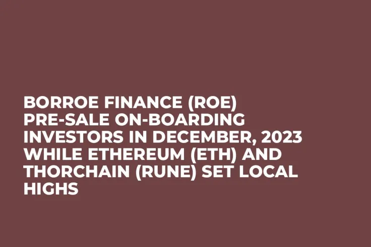 Borroe Finance (ROE) Pre-Sale On-Boarding Investors in December, 2023 while Ethereum (ETH) and Thorchain (RUNE) Set Local Highs