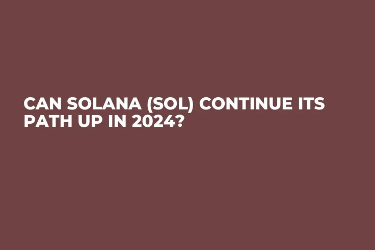 Can Solana (SOL) Continue Its Path Up in 2024?