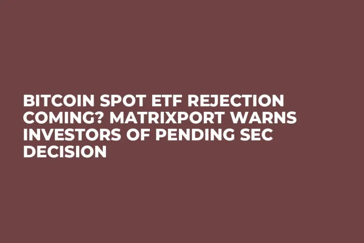 Bitcoin Spot ETF Rejection Coming? Matrixport Warns Investors of Pending SEC Decision
