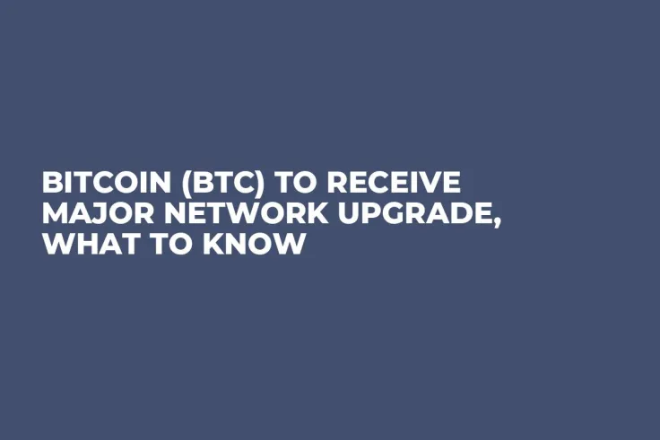 Bitcoin (BTC) to Receive Major Network Upgrade, What to Know