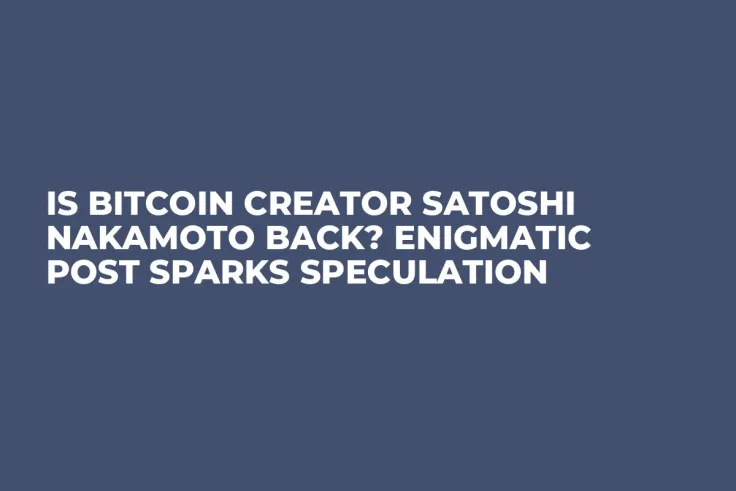 Is Bitcoin Creator Satoshi Nakamoto Back? Enigmatic Post Sparks Speculation