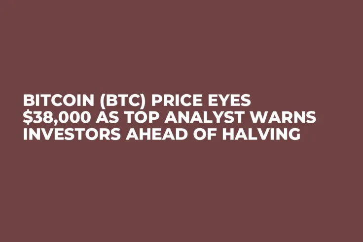 Bitcoin (BTC) Price Eyes $38,000 as Top Analyst Warns Investors Ahead of Halving