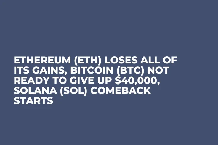 Ethereum (ETH) Loses All of Its Gains, Bitcoin (BTC) Not Ready to Give up $40,000, Solana (SOL) Comeback Starts